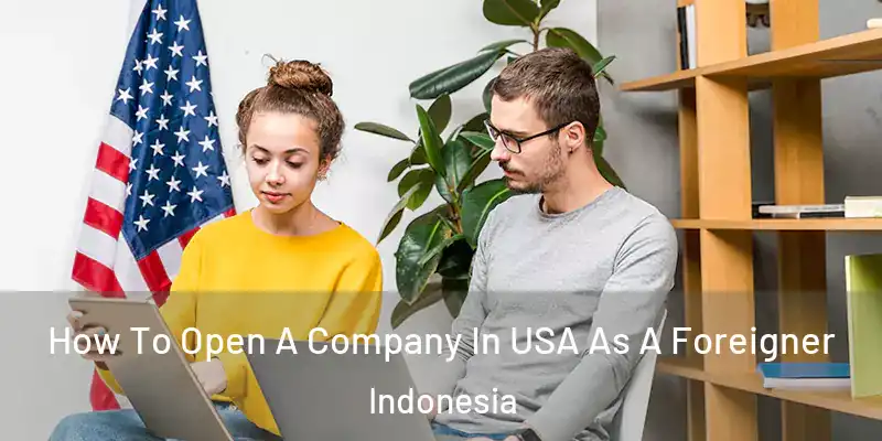 How To Open A Company In USA As A Foreigner Indonesia