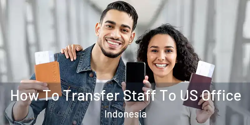 How To Transfer Staff To US Office Indonesia