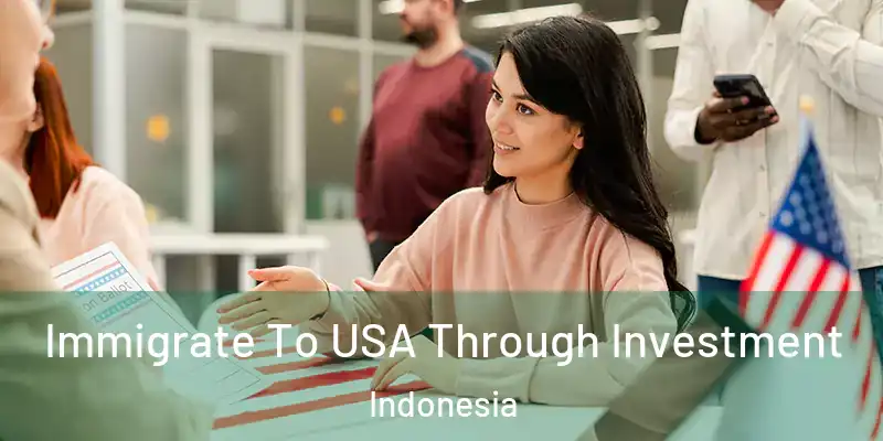 Immigrate To USA Through Investment Indonesia